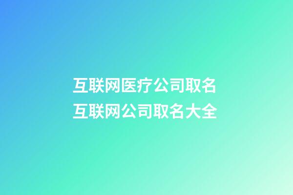 互联网医疗公司取名 互联网公司取名大全